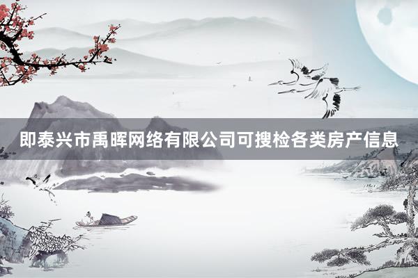 即泰兴市禹晖网络有限公司可搜检各类房产信息